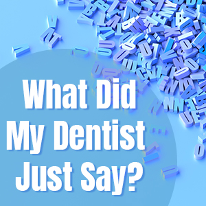 Dansville dentist, Dr. Vogler at A Smile by Design shares a glossary of terms you might hear frequently in the dental office.