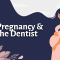 What You Need to Know About Pregnancy and the Dentist (featured image)