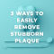 3 Ways to Easily Remove Stubborn Plaque (featured image)